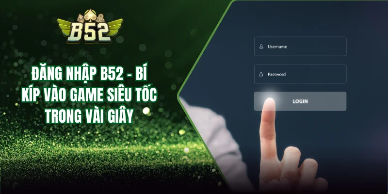 Các quyền lợi sau khi truy cập B52 hoàn tất
